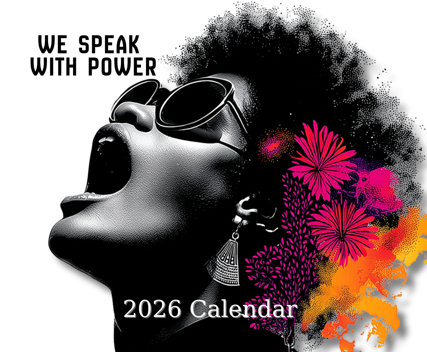 2026 calendar cover with a stylized woman's profile, sunglasses, and colorful flowers with text 'WE SPEAK WITH POWER'.