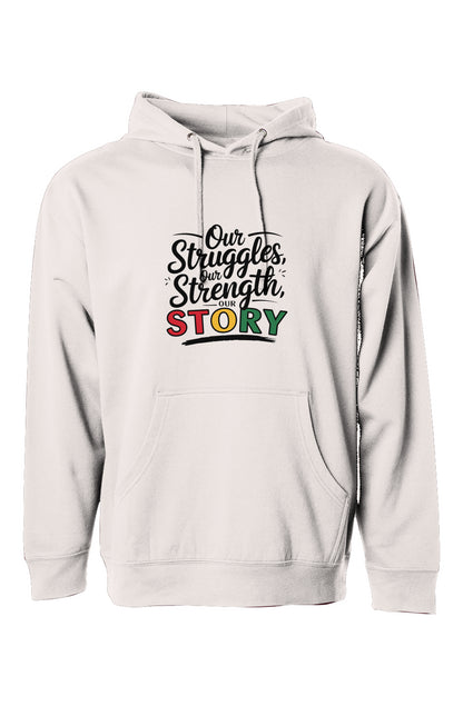 A midweight hoodie featuring an inspirational design that reads "Our Struggles, Our Strength, Our Story" in elegant black script. The word "STORY" is in bold red, yellow, green, and black, symbolizing cultural pride. The hoodie includes a front pocket and drawstring hood, available in four colors and sizes XS-3XL.